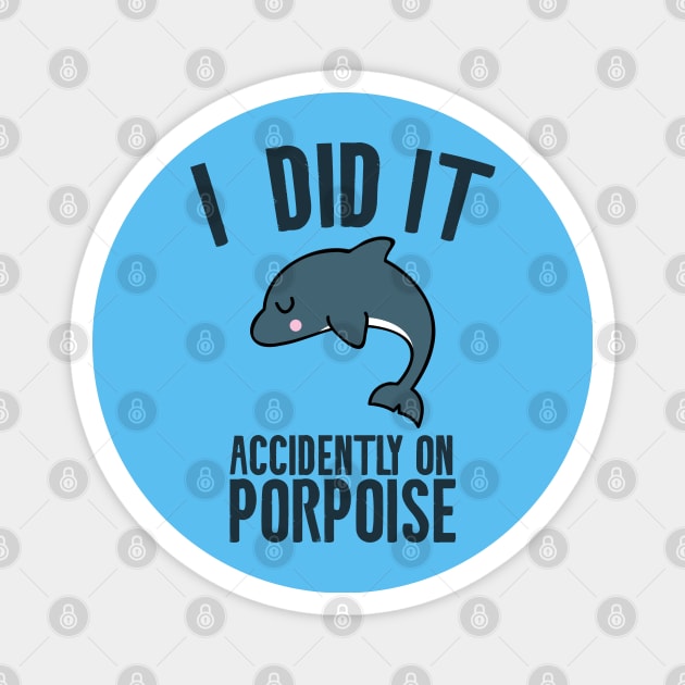 I did it accidently on porpoise Magnet by Shirts That Bangs